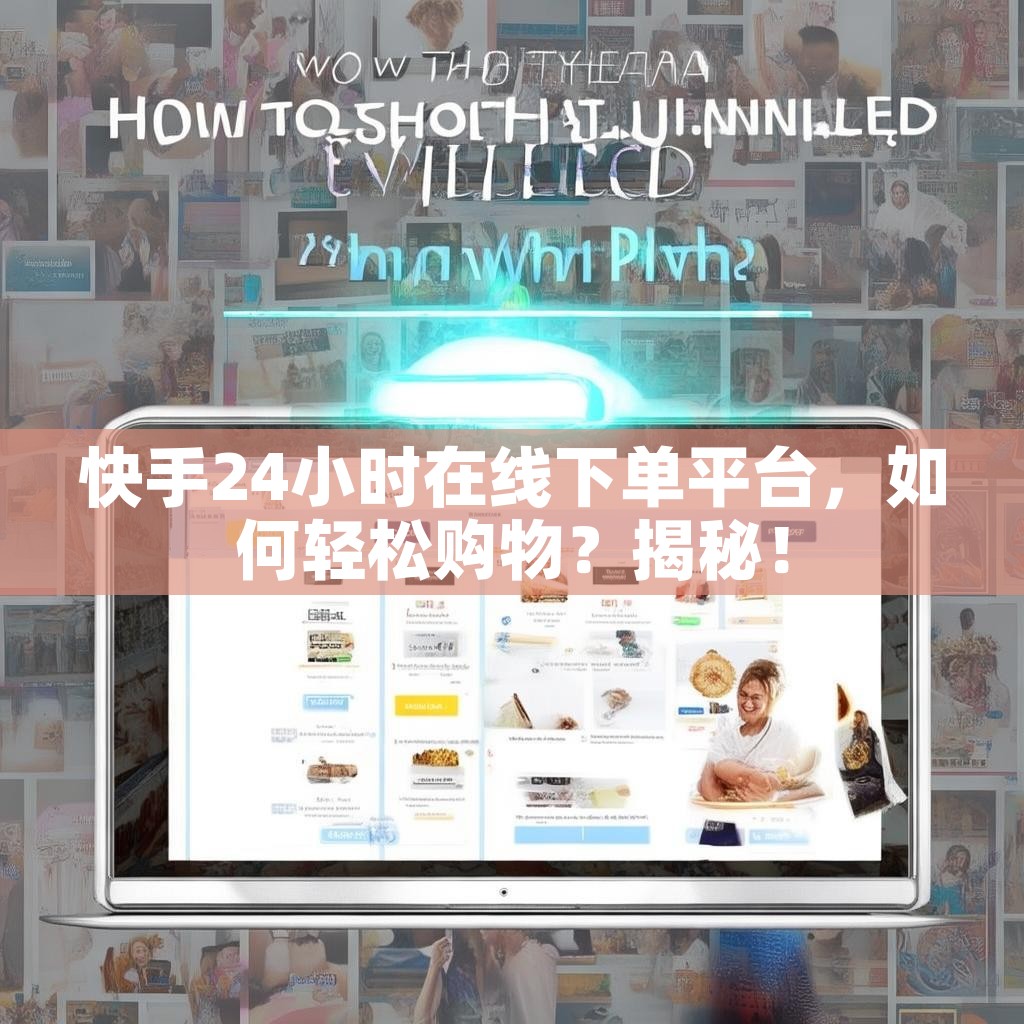 快手24小时在线下单平台，如何轻松购物？揭秘！
