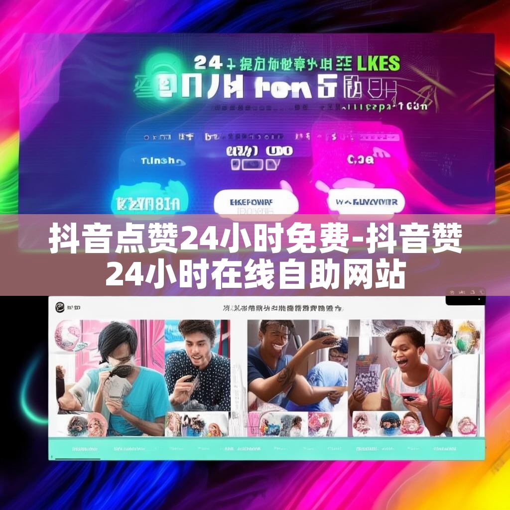 抖音点赞24小时免费-抖音赞24小时在线自助网站