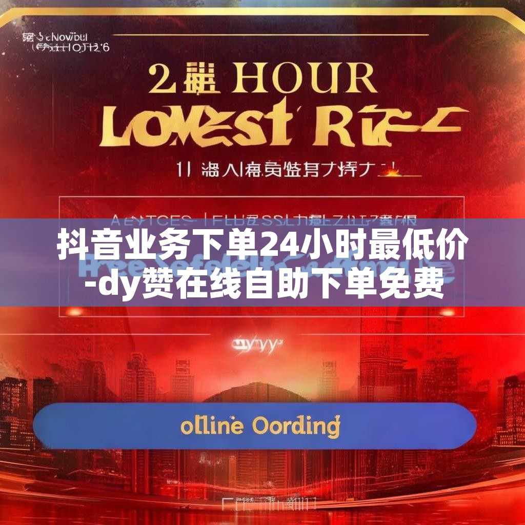 抖音业务下单24小时最低价-dy赞在线自助下单免费 抖音业务下单24小时最低价-dy赞在线自助下单免费