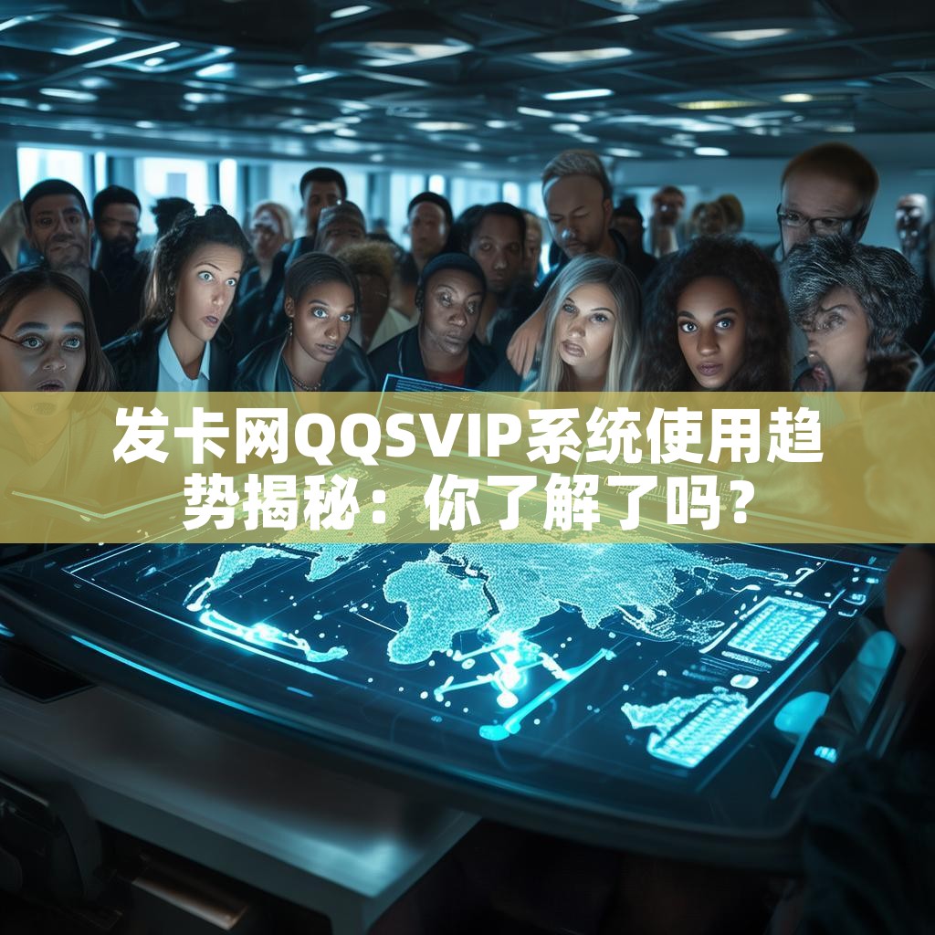 发卡网QQSVIP系统使用趋势揭秘：你了解了吗？