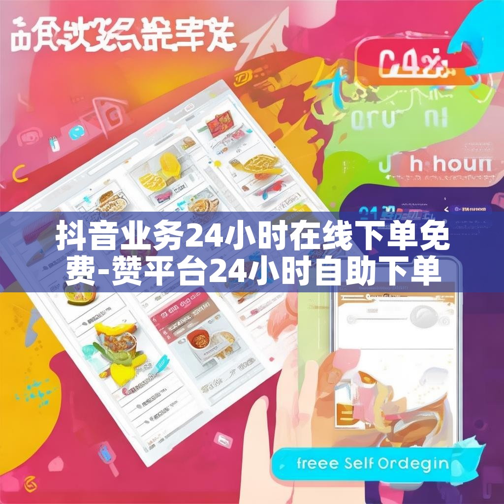 抖音业务24小时在线下单免费-赞平台24小时自助下单